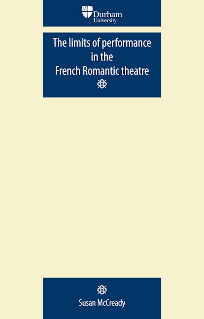 Book cover image for The limits of performance in the French Romantic theatre ISBN: 9780719081910
